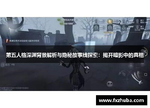 第五人格深渊背景解析与隐秘故事线探索：揭开暗影中的真相